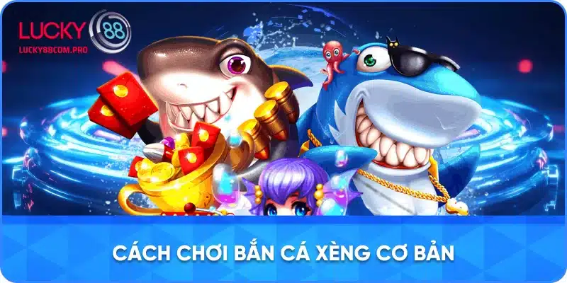 Hướng Dẫn Cơ Bản Về Cách Chơi Bắn Cá Xèng