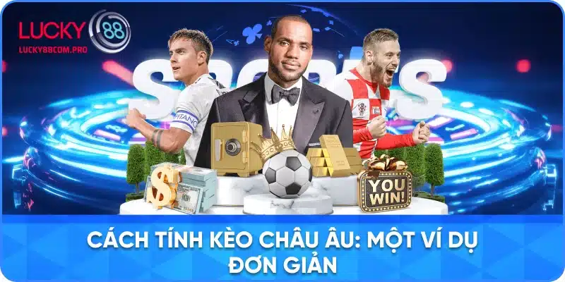 Hướng Dẫn Tính Kèo Châu Âu Với Ví Dụ Minh Họa