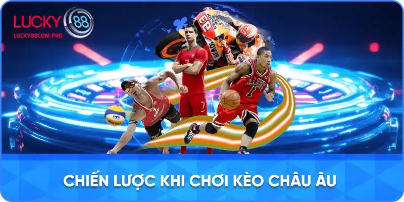 Chiến Thuật Chơi Kèo Châu Âu Để Tối Ưu Hóa Cược