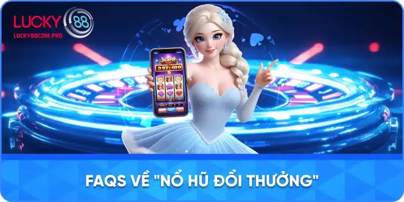 Hỏi Đáp Về Nổ Hũ Đổi Thưởng