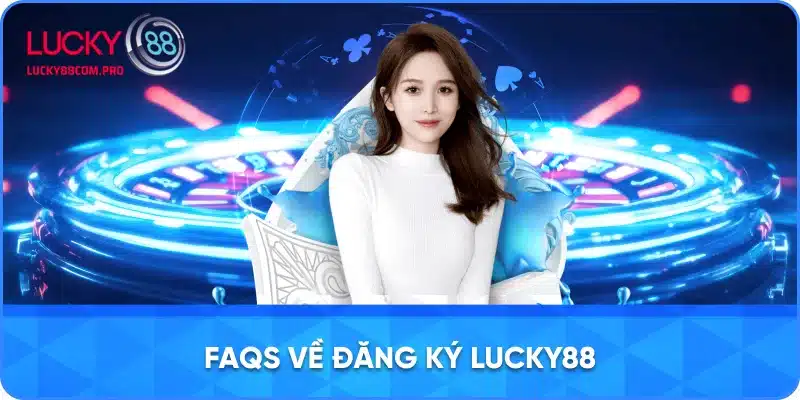Hỏi Đáp Chung Về Đăng Ký Tại LUCKY88