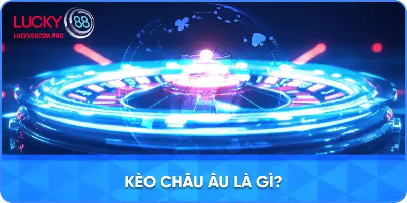 Khái Niệm Kèo Châu Âu Trong Cá Cược Thể Thao