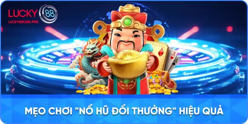 Các Chiến Lược Chơi Nổ Hũ Đổi Thưởng Hiệu Quả