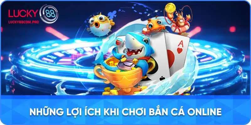 Những Lợi Ích Khi Tham Gia Chơi Bắn Cá Online