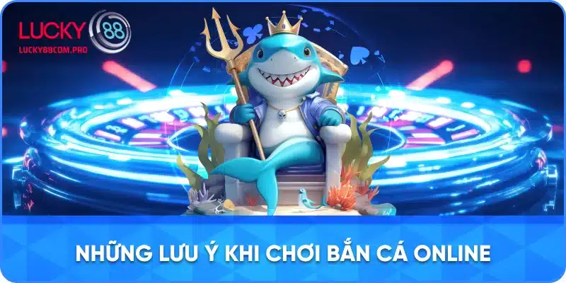 Những Điều Cần Ghi Nhớ Khi Tham Gia Chơi Bắn Cá Online