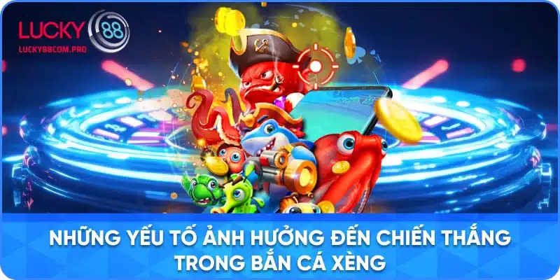 Các Yếu Tố Quyết Định Chiến Thắng Trong Bắn Cá Xèng