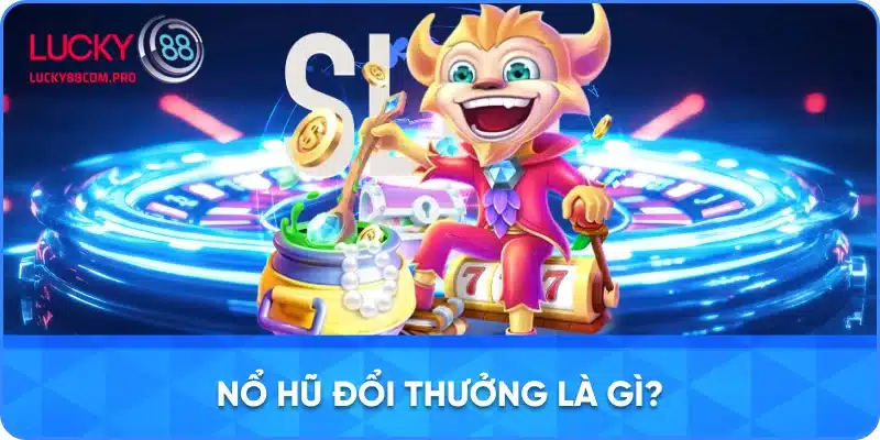 Giới Thiệu Về Nổ Hũ Đổi Thưởng