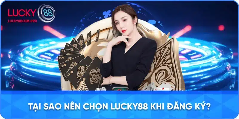 Những Ưu Điểm Khi Chọn LUCKY88 Là Nơi Đăng Ký