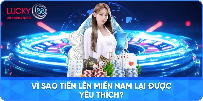 Những Lý Do Tiến Lên Miền Nam Được Yêu Thích